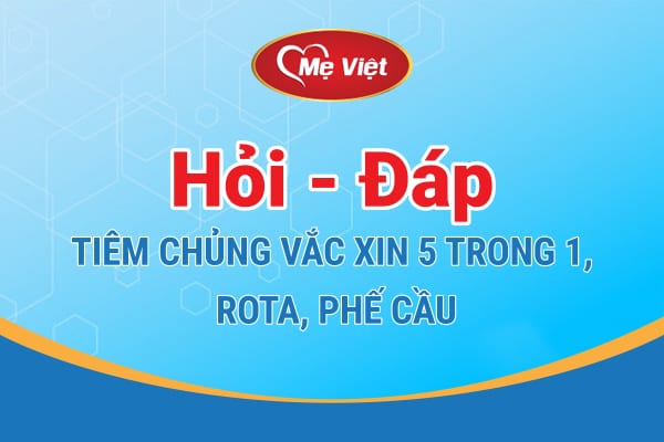 Hỏi - Đáp Tiêm Chủng Vacxin 5 Trong 1, Rota, Phế Cầu