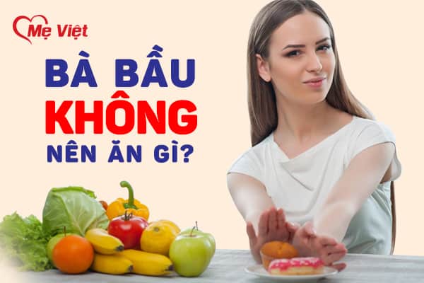 Bà Bầu Không Nên Ăn Gì? Top Các Nhóm Thực Phẩm Mẹ Bầu Không Nên Ăn