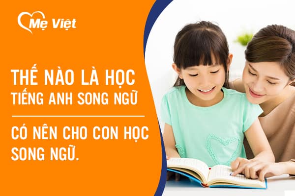 Học Tiếng Anh Song Ngữ Là Gì? Có Nên Cho Con Học Song Ngữ.