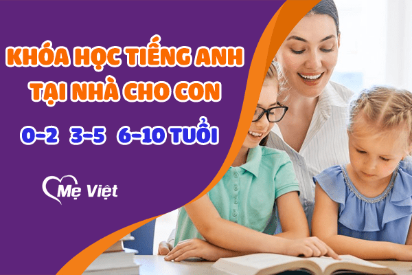 Khóa Học Tiếng Anh Tại Nhà Cho Con 0-10 Tuổi