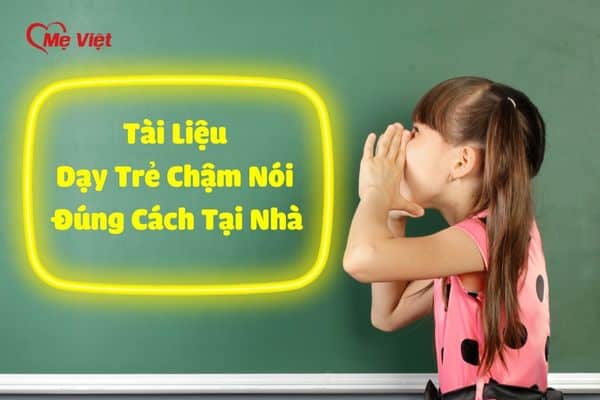 Làm Gì Khi Trẻ Chậm Nói? Tài Liệu Dạy Trẻ Chậm Nói Đúng Cách Tại Nhà