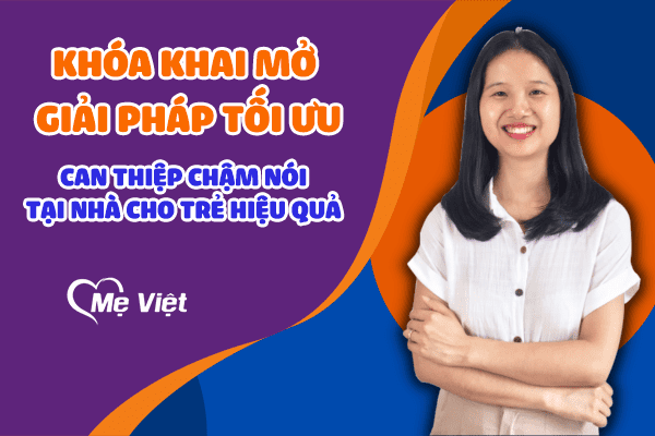 Khóa khai mở - Giải pháp tối ưu can thiệp chậm nói tại nhà cho trẻ hiệu quả