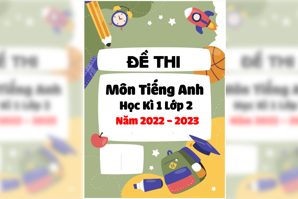 Đề Thi Môn Tiếng Anh Kì 1 Lớp 2 năm 2022 - 2023